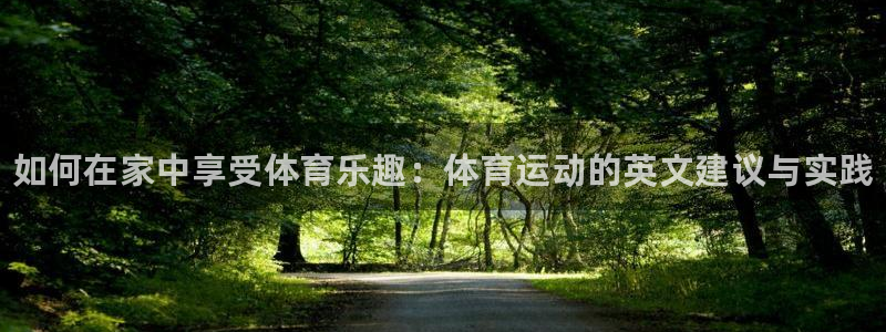 J9官网下载平台注册流程视频：如何在家中享受体育乐趣