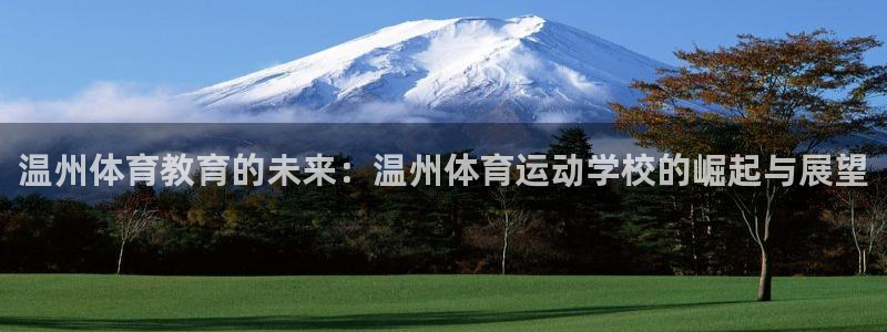 J9官网下载官方客服电话：温州体育教育的未来：温州体